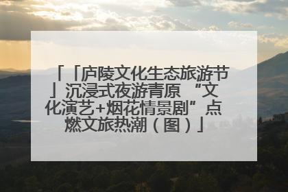 「庐陵文化生态旅游节」沉浸式夜游青原 “文化演艺+烟花情景剧”点燃文旅热潮（图）
