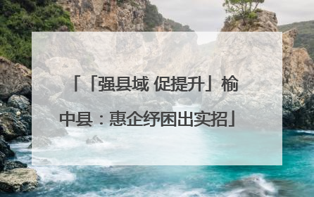 「强县域 促提升」榆中县：惠企纾困出实招