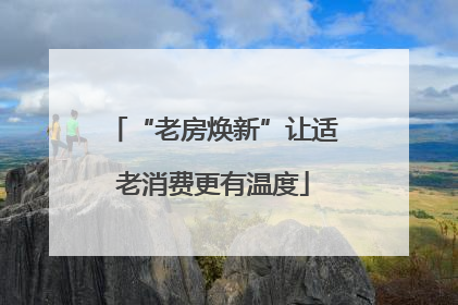 “老房焕新”让适老消费更有温度