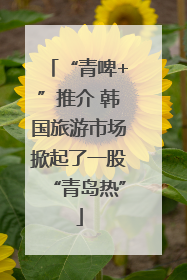 “青啤+”推介 韩国旅游市场掀起了一股“青岛热”