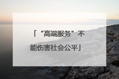 “高端服务”不能伤害社会公平
