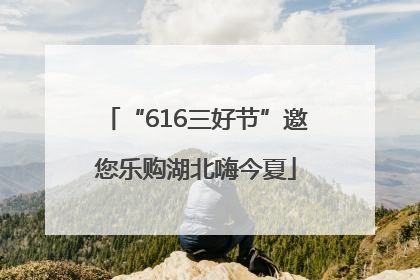 “616三好节”邀您乐购湖北嗨今夏