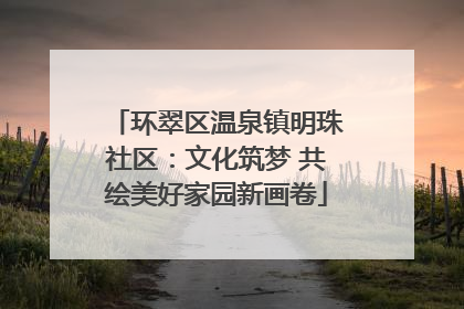 环翠区温泉镇明珠社区：文化筑梦 共绘美好家园新画卷