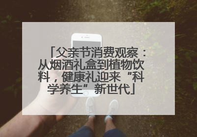父亲节消费观察：从烟酒礼盒到植物饮料，健康礼迎来“科学养生”新世代