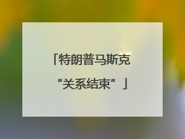 特朗普马斯克“关系结束”