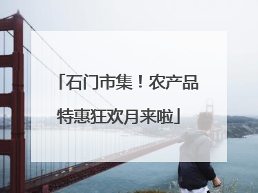 石门市集！农产品特惠狂欢月来啦
