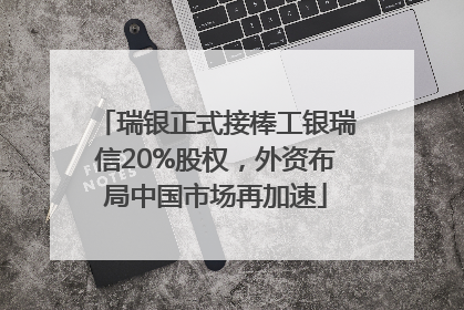 瑞银正式接棒工银瑞信20%股权，外资布局中国市场再加速