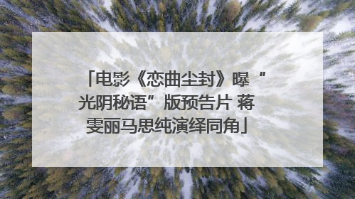 电影《恋曲尘封》曝“光阴秘语”版预告片 蒋雯丽马思纯演绎同角