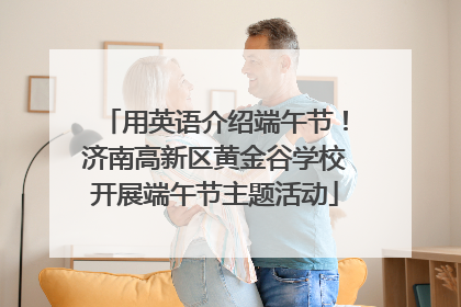 用英语介绍端午节！济南高新区黄金谷学校开展端午节主题活动
