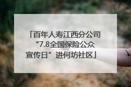 百年人寿江西分公司“7.8全国保险公众宣传日”进何坊社区