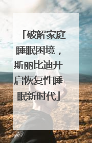 破解家庭睡眠困境，斯丽比迪开启恢复性睡眠新时代