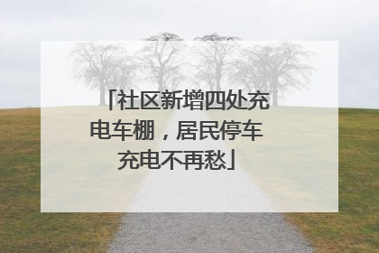 社区新增四处充电车棚，居民停车充电不再愁