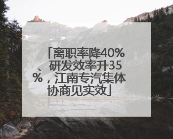 离职率降40%、研发效率升35%，江南专汽集体协商见实效