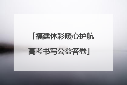 福建体彩暖心护航高考书写公益答卷