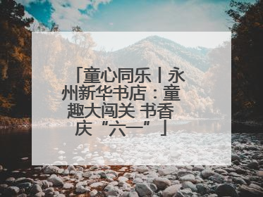 童心同乐丨永州新华书店：童趣大闯关 书香庆“六一”