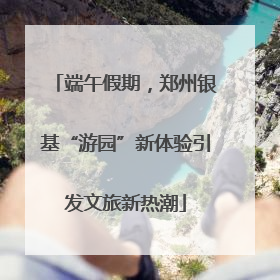 端午假期，郑州银基“游园”新体验引发文旅新热潮