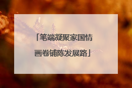 笔端凝聚家国情  画卷铺陈发展路
