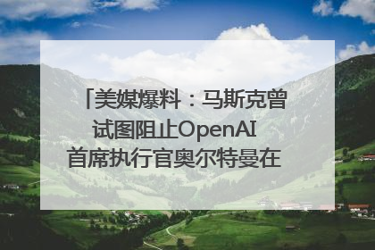 美媒爆料：马斯克曾试图阻止OpenAI首席执行官奥尔特曼在中东的AI交易