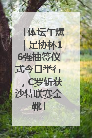 体坛午爆｜足协杯16强抽签仪式今日举行，C罗斩获沙特联赛金靴