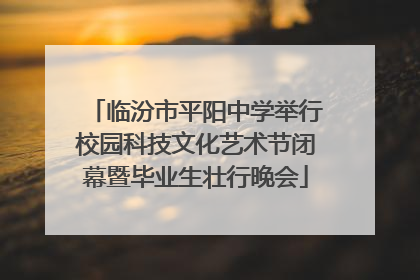 临汾市平阳中学举行校园科技文化艺术节闭幕暨毕业生壮行晚会