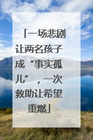 一场悲剧让两名孩子成“事实孤儿”，一次救助让希望重燃