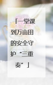 一堂课到万亩田的安全守护“三重奏”