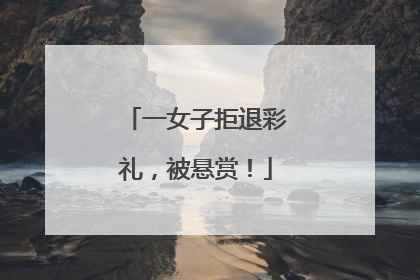 一女子拒退彩礼，被悬赏！