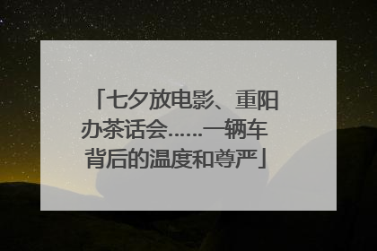 七夕放电影、重阳办茶话会……一辆车背后的温度和尊严
