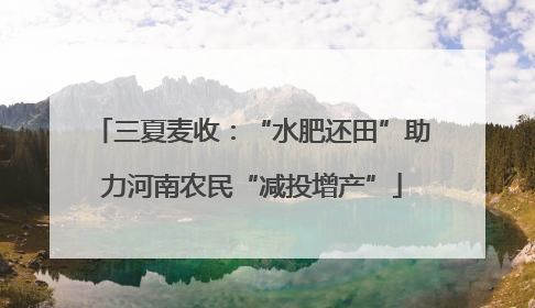 三夏麦收：“水肥还田”助力河南农民“减投增产”