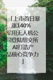 上市首日暴涨140% 军用无人机公司登陆纽交所 AI打造产品核心竞争力