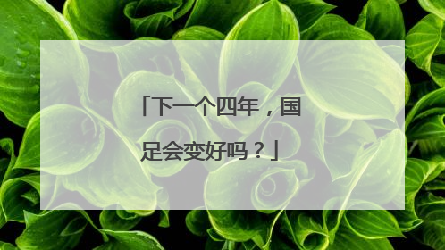 下一个四年，国足会变好吗？