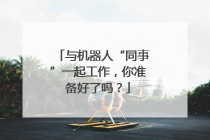 与机器人“同事”一起工作，你准备好了吗？