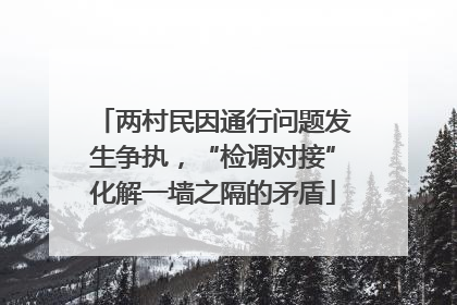 两村民因通行问题发生争执，“检调对接”化解一墙之隔的矛盾