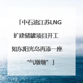 中石油江苏LNG扩建储罐项目开工 如东阳光岛再添一座“气墩墩”
