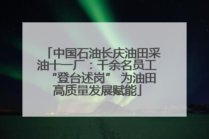 中国石油长庆油田采油十一厂：千余名员工“登台述岗” 为油田高质量发展赋能