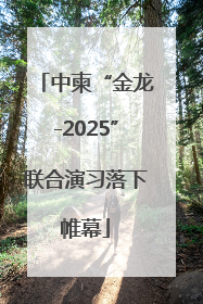 中柬“金龙-2025”联合演习落下帷幕