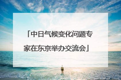 中日气候变化问题专家在东京举办交流会