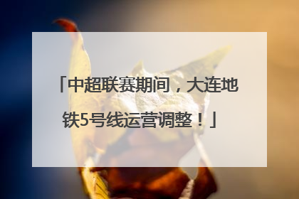 中超联赛期间，大连地铁5号线运营调整！