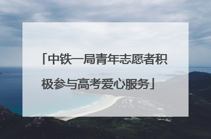 中铁一局青年志愿者积极参与高考爱心服务