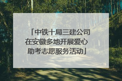 中铁十局三建公司在安徽多地开展爱心助考志愿服务活动