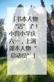 书本人物“活”了！小营小学庆六一，上演课本人物“总动员”
