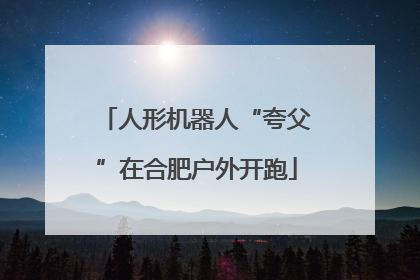 人形机器人“夸父”在合肥户外开跑