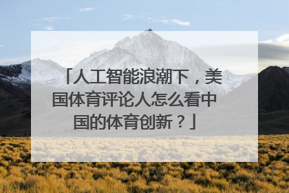 人工智能浪潮下，美国体育评论人怎么看中国的体育创新？
