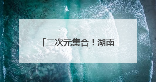 二次元集合！湖南首届电竞动漫嘉年华本月将在衡启幕