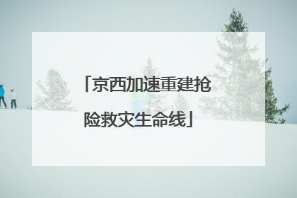 京西加速重建抢险救灾生命线
