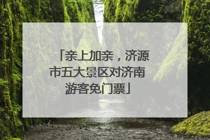 亲上加亲，济源市五大景区对济南游客免门票
