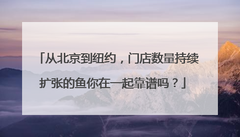从北京到纽约，门店数量持续扩张的鱼你在一起靠谱吗？