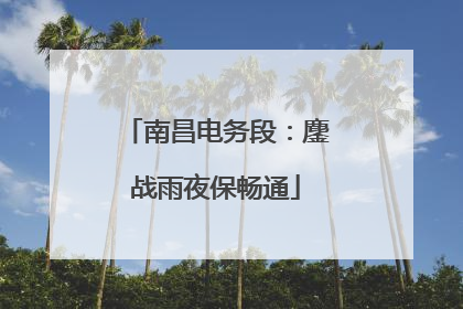 南昌电务段：鏖战雨夜保畅通