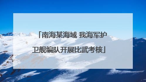 南海某海域 我海军护卫舰编队开展比武考核