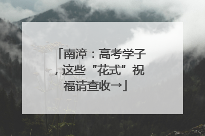 南漳：高考学子，这些“花式”祝福请查收→